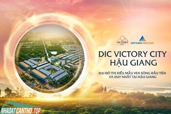 DIC VICTORY CITY HẬU GIANG - BIỂU TƯỢNG SỐNG MỚI CỦA THÀNH PHỐ VỊ THANH